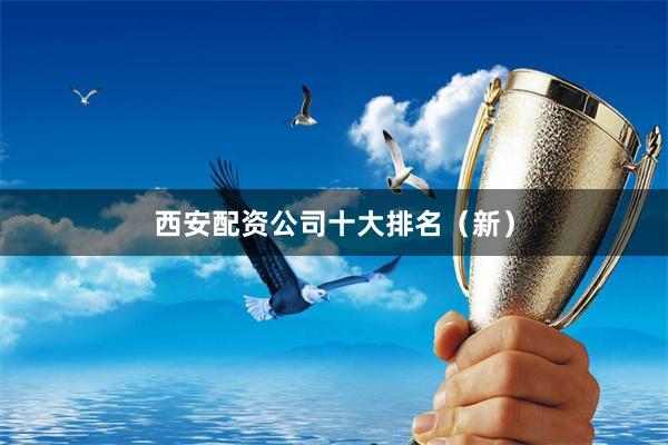西安配资公司十大排名（新）