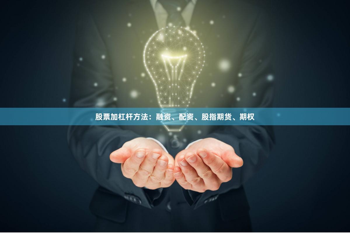 股票加杠杆方法:融资、配资、股指期货、期权