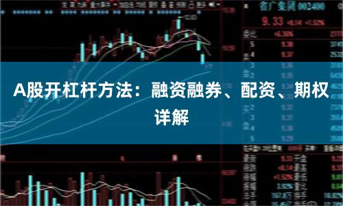 A股开杠杆方法：融资融券、配资、期权详解