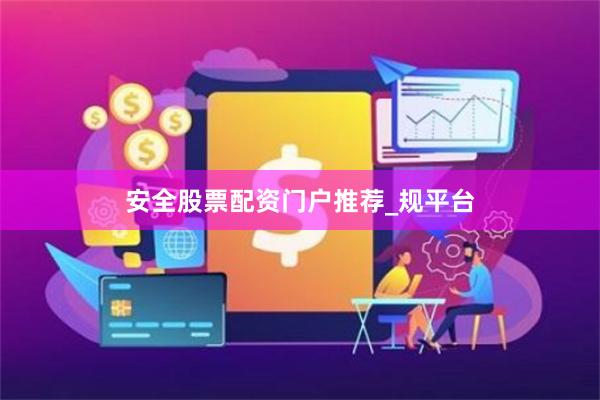安全股票配资门户推荐_规平台