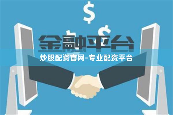炒股配资官网-专业配资平台