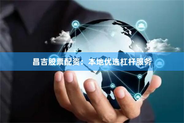 昌吉股票配资:本地优选杠杆服务