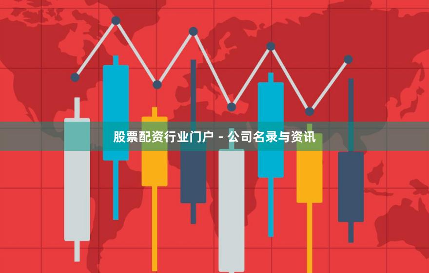 股票配资行业门户 - 公司名录与资讯