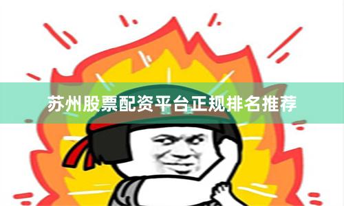 苏州股票配资平台正规排名推荐