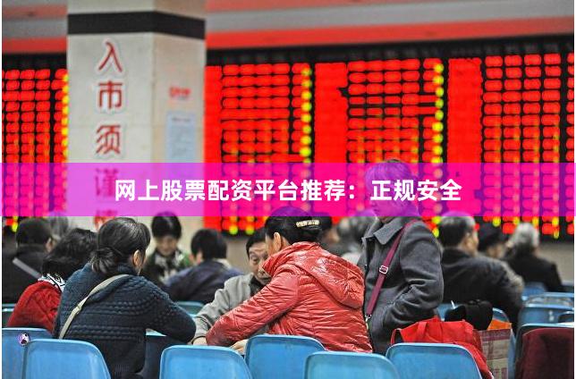 网上股票配资平台推荐：正规安全