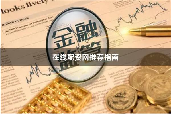 在线配资网推荐指南
