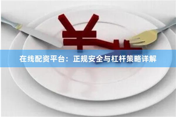 在线配资平台：正规安全与杠杆策略详解