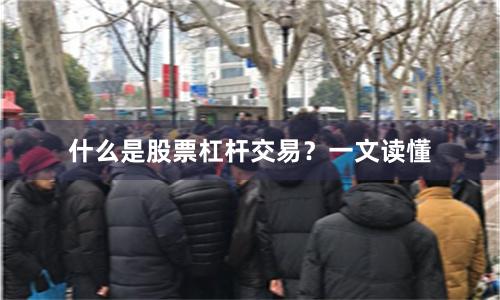 什么是股票杠杆交易？一文读懂