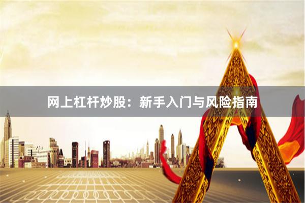 网上杠杆炒股：新手入门与风险指南