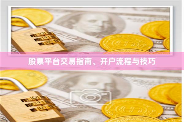 股票平台交易指南、开户流程与技巧