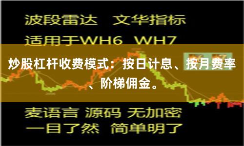 炒股杠杆收费模式:按日计息、按月费率、阶梯佣金。